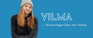 Kvinna med ljus hy, bruna ögon och färgat rött hår. Med grå mössa och svart tröja. Blå bakgrund med texten "Vilma, Streamingen blev min livlina"